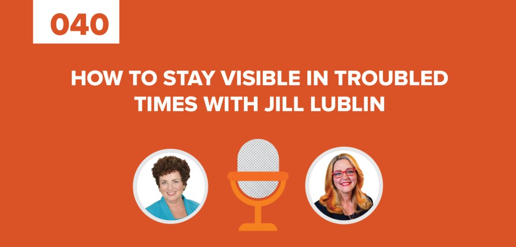 How to Stay Visible in Troubled Times with Jill Lublin Episode 40